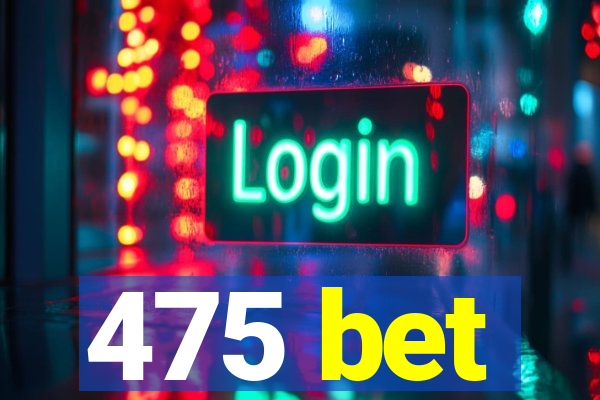 475 bet